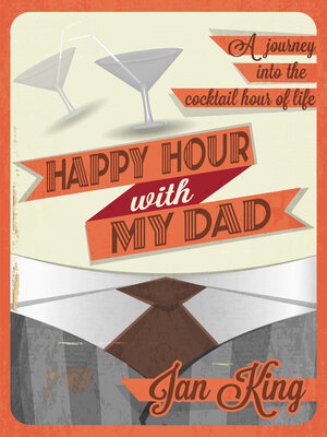 cover image of Happy Hour with My Dad: a Journey into the Cocktail Hour of Life
